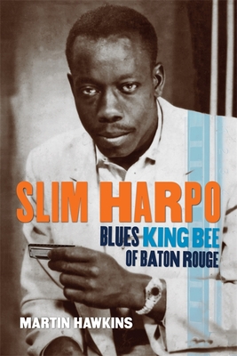 Slim Harpo: Blues King Bee of Baton Rouge By Martin Hawkins, John Broven (Foreword by) Cover Image