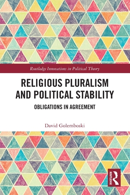 Religious Pluralism and Political Stability: Obligations in Agreement (Routledge Innovations in Political Theory)