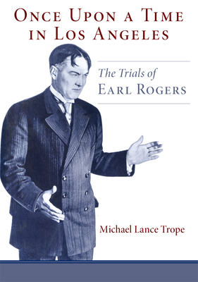 Once Upon a Time in Los Angeles: The Trials of Earl Rogers By Michael L. Trope Cover Image