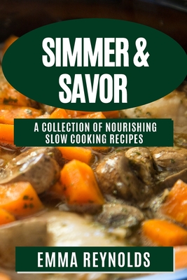 Simmer & Savor: A Collection of Nourishing Slow Cooking Recipes