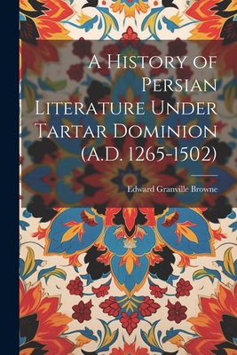 A History of Persian Literature Under Tartar Dominion (A.D. 1265-1502) Cover Image