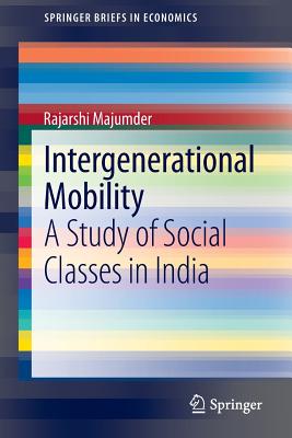 Intergenerational Mobility: A Study of Social Classes in India (Springerbriefs in Economics) By Rajarshi Majumder Cover Image
