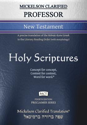 Mickelson Clarified Professor New Testament, MCT: A precise translation of the Hebraic-Koine Greek in the Literary Reading Order (with morphology) Cover Image