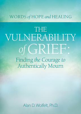 The Vulnerability of Grief: Finding the Courage to Authentically Mourn (Words of Hope and Healing)