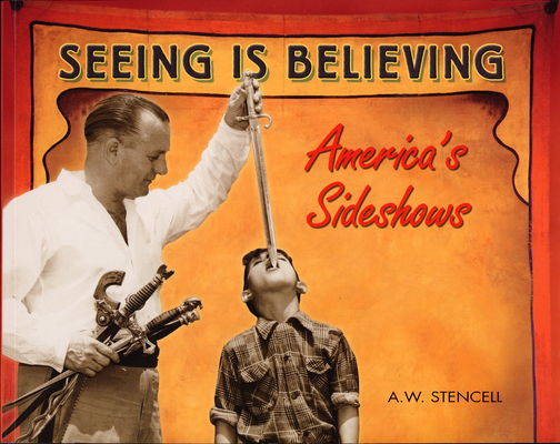 Seeing Is Believing: America's Sideshows By A. W. Stencell Cover Image