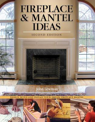 Fireplace & Mantel Ideas, 2nd Edition: Build, Design and Install Your Dream Fireplace Mantel Cover Image