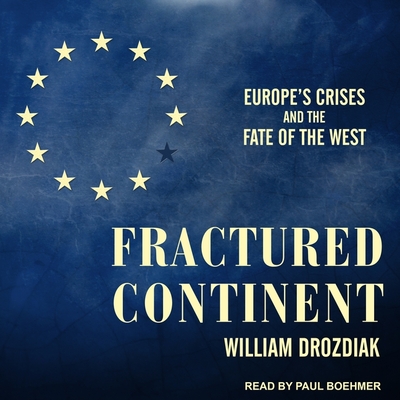 Fractured Continent: Europe's Crises and the Fate of the West By William Drozdiak, Paul Boehmer (Read by) Cover Image