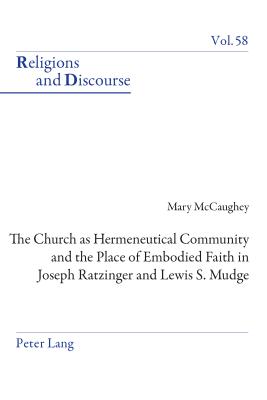 The Church as Hermeneutical Community and the Place of Embodied Faith in Joseph Ratzinger and Lewis S. Mudge (Religions and Discourse #58) Cover Image