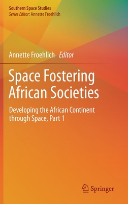Space Fostering African Societies: Developing the African Continent Through Space, Part 1 By Annette Froehlich (Editor) Cover Image