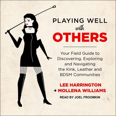 Playing Well with Others Lib/E: Your Field Guide to Discovering, Exploring and Navigating the Kink, Leather and Bdsm Communities Cover Image