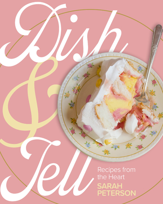 Dish and Tell: Recipes from the Heart By Sarah Peterson Cover Image