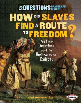 How Did Slaves Find a Route to Freedom?: And Other Questions about the Underground Railroad (Six Questions of American History) By Laura Hamilton Waxman Cover Image