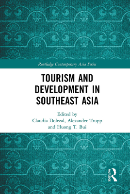 Tourism and Development in Southeast Asia (Routledge Contemporary Asia) By Claudia Dolezal (Editor), Alexander Trupp (Editor), Huong T. Bui (Editor) Cover Image