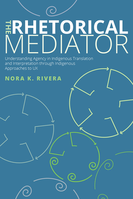 The Rhetorical Mediator: Understanding Agency in Indigenous Translation and Interpretation through Indigenous Approaches to UX Cover Image