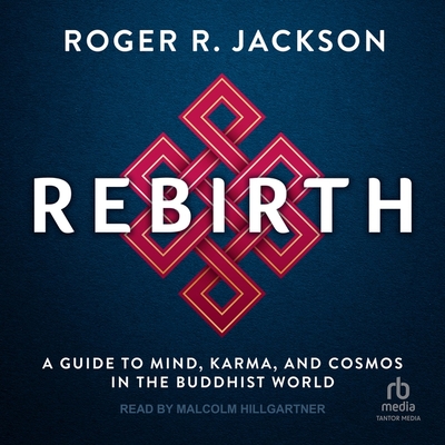 Rebirth: A Guide to Mind, Karma, and Cosmos in the Buddhist World By Roger R. Jackson, Malcolm Hillgartner (Read by) Cover Image