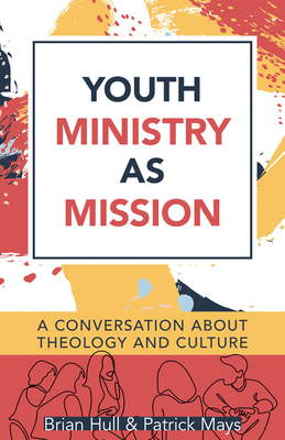 Youth Ministry as Mission: A Conversation about Theology and Culture By Brian C. Hull (Editor), Patrick Mays (Editor) Cover Image