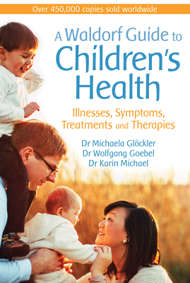 A Waldorf Guide to Children's Health: Illnesses, Symptoms, Treatments and Therapies Cover Image