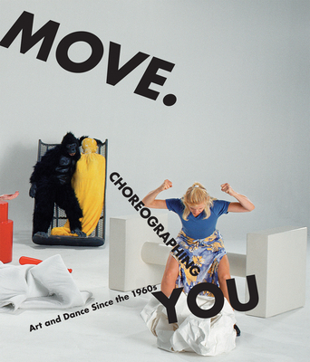 Move. Choreographing You: Art and Dance Since the 1960s