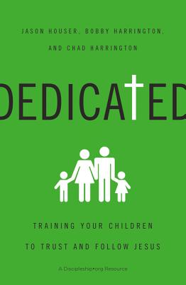 Dedicated: Training Your Children to Trust and Follow Jesus By Jason Houser, Bobby William Harrington, Chad Harrington Cover Image