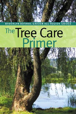 The Tree Care Primer (Brooklyn Botanic Garden All-Region Guides) Cover Image