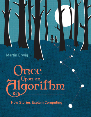 Once Upon an Algorithm: How Stories Explain Computing By Martin Erwig Cover Image