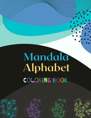 Mandala Alphabet Coloring Book: Stress Relieving Mandala Alphabet Designs for Adults Relaxation (Activity Books for Adults)