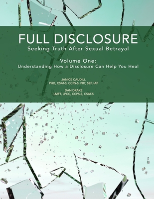 Full Disclosure: Seeking Truth After Sexual Betrayal: Volume 1: How Disclosure Can Help You Heal By Dan Drake, Janice Caudill Cover Image