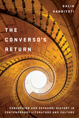 The Converso's Return: Conversion and Sephardi History in Contemporary Literature and Culture (Stanford Studies in Jewish History and Culture) By Dalia Kandiyoti Cover Image