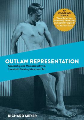 Outlaw Representation: Censorship and Homosexuality in Twentieth-Century American Art By Richard Meyer Cover Image
