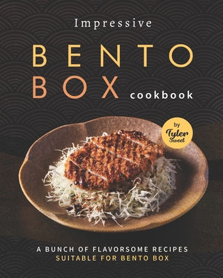 Impressive Bento Box Cookbook: A Bunch of Flavorsome Recipes Suitable for Bento Box Cover Image