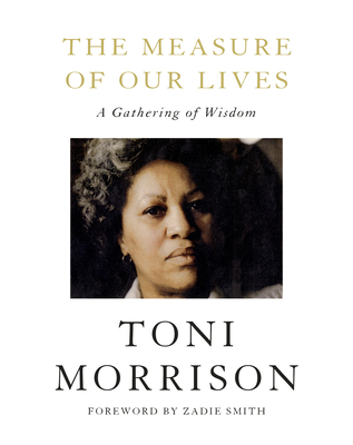 The Measure of Our Lives: A Gathering of Wisdom By Toni Morrison, Zadie Smith (Foreword by) Cover Image