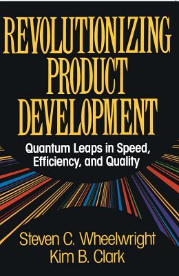 Revolutionizing Product Development: Quantum Leaps in Speed, Efficiency and Quality By Steven C. Wheelwright Cover Image