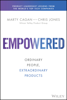 Empowered: Ordinary People, Extraordinary Products By Marty Cagan, Chris Jones (With) Cover Image