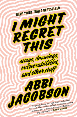 I Might Regret This: Essays, Drawings, Vulnerabilities, and Other Stuff