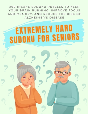 Extremely Hard Sudoku for Seniors: 200 Insane Sudoku Puzzles to Keep Your Brain Running, Improve Focus and Memory, and Reduce the Risk of Alzheimer's By Senior Press Cover Image