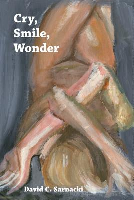 Cry, Smile, Wonder: poems By David C. Sarnacki Cover Image