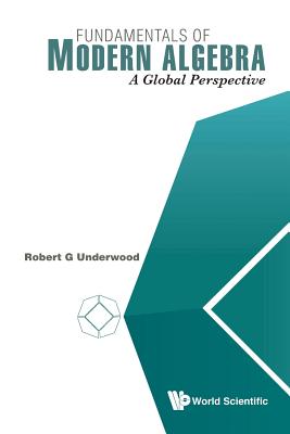 Fundamentals of Modern Algebra: A Global Perspective By Robert G. Underwood Cover Image