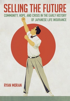 Selling the Future: Community, Hope, and Crisis in the Early History of Japanese Life Insurance Cover Image