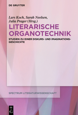 Literarische Organotechnik: Studien Zu Einer Diskurs- Und Imaginationsgeschichte (Spectrum Literaturwissenschaft / Spectrum Literature #79)