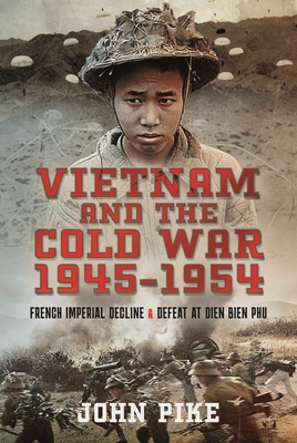 Vietnam and the Cold War 1945-1954: French Imperial Decline and Defeat at Dien Bien Phu Cover Image