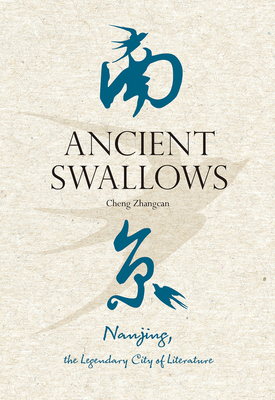 Ancient Swallows: Nanjing, the Legendary City of Literature By Zhangcan Cheng Cover Image