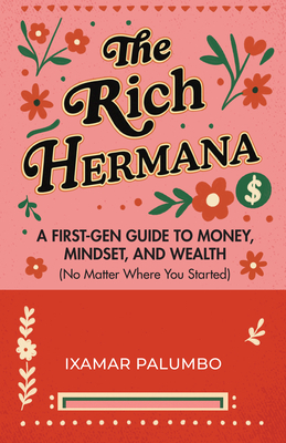 The Rich Hermana: A First-Gen Guide to Money, Mindset, and Wealth (No Matter Where You Started) (Financial Education for Women, Better Money Habits) By Ixamar Palumbo Cover Image