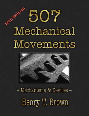 507 Mechanical Movements: Mechanisms and Devices By Henry T. Brown Cover Image