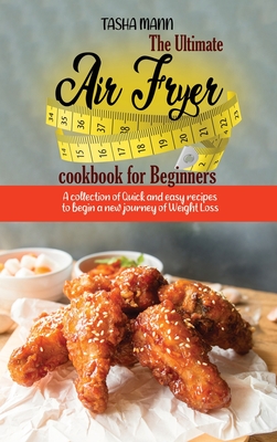 The Ultimate Air Fryer cookbook for Beginners: A collection of Quick and easy recipes to begin a new journey of Weight Loss Cover Image