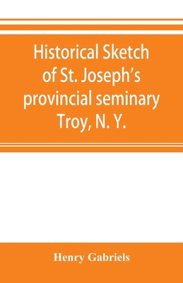 Historical sketch of St. Joseph's provincial seminary, Troy, N. Y. By Henry Gabriels Cover Image
