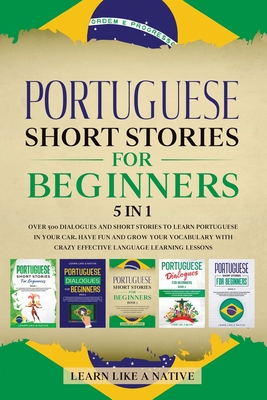 Portuguese Short Stories for Beginners 5 in 1: Over 500 Dialogues and Daily Used Phrases to Learn Portuguese in Your Car. Have Fun & Grow Your Vocabul Cover Image