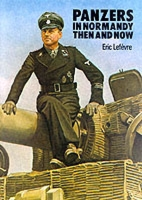 Panzers in Normandy: Then and Now By Eric Lefevre Cover Image