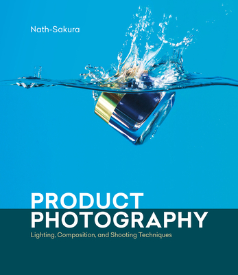 Product Photography: Lighting, Composition, and Shooting Techniques By Nath-Sakura Cover Image