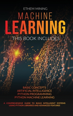 Machine Learning: 4 Books in 1: Basic Concepts + Artificial Intelligence + Python Programming + Python Machine Learning. A Comprehensive Cover Image