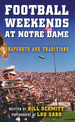 Football Weekends at Notre Dame: Snapshots and Traditions By Bill Schmitt, Lou Sabo (Photographer) Cover Image